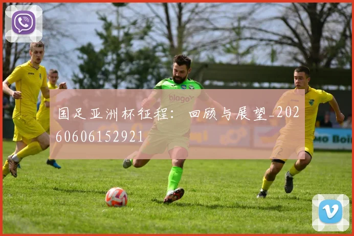 国足亚洲杯征程：回顾与展望_20260606152921
