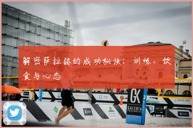 解密萨拉赫的成功秘诀:训练、饮食与心态