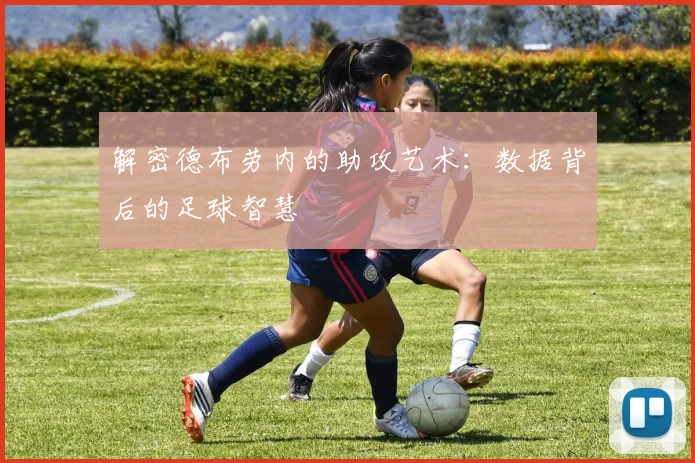 解密德布劳内的助攻艺术:数据背后的足球智慧