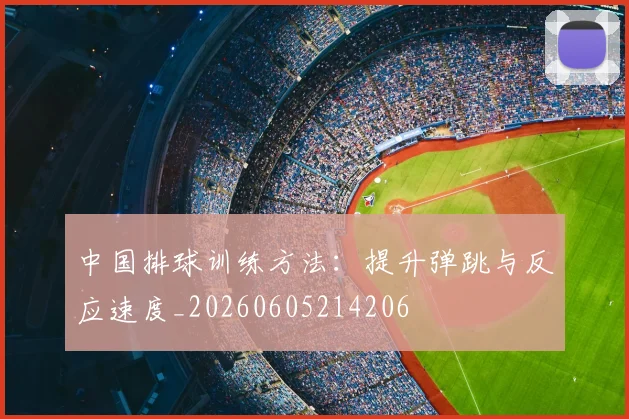 中国排球训练方法：提升弹跳与反应速度_20260605214206