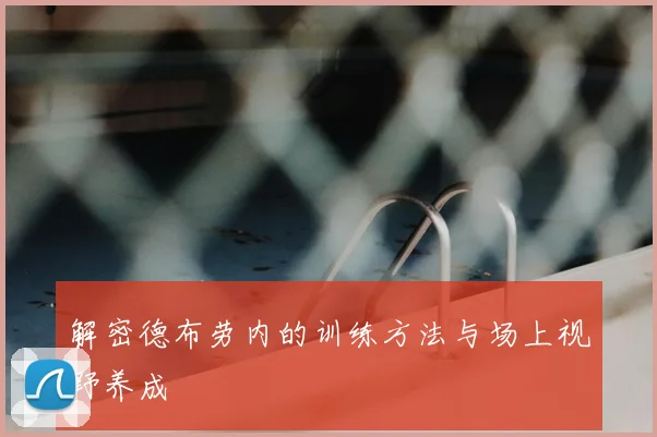 解密德布劳内的训练方法与场上视野养成