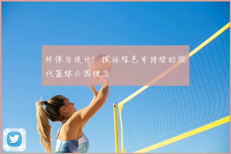 环保与设计:探访绿色可持续的现代篮球公园理念