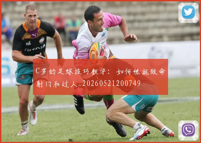 C罗的足球技巧教学:如何练就致命射门和过人_20260521200749