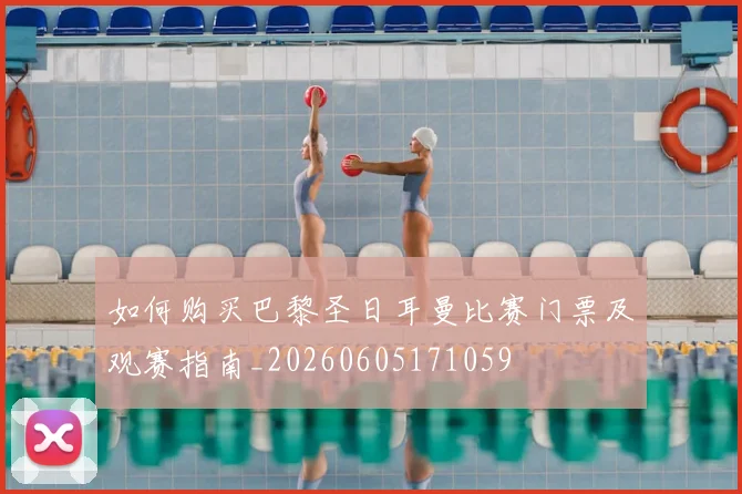 如何购买巴黎圣日耳曼比赛门票及观赛指南_20260605171059